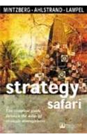 Strategy Safari: The Complete Guide Through The Wilds Of Strategic Management