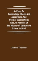 Essay on Demonology, Ghosts and Apparitions, and Popular Superstitions Also, an Account of the Witchcraft Delusion at Salem, in 1692
