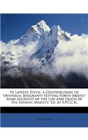 Ye Lateste D'Evil, a Contribution to Universal Biography Setting Forth Briefly Some Account of the Life and Death of His Satanic Majesty, Ed. by S.P.E.C.K.