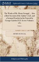 Works of Mr. Henry Scougal ... Also a Brief Account of the Author's Life, and a Sermon Preached at his Funeral by George Gairden D.D. In two Volumes. of 2; Volume 1