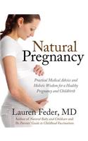 Natural Pregnancy: Practical Medical Advice and Holistic Wisdom for a Healthy Pregnancy and Childbirth