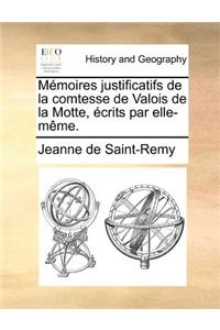 Mémoires justificatifs de la comtesse de Valois de la Motte, écrits par elle-même.