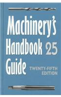 Machinery's Handbook: Guide to the Use of Tables and Formulae (Machinery's Handbook Guide to the Use of Tables and Formulas, 25th ed.)