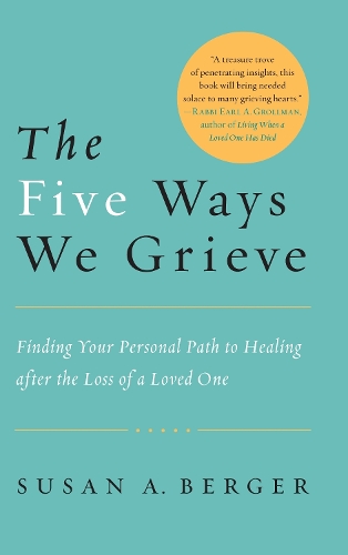 The Five Ways We Grieve: Finding Your Personal Path to Healing after the Loss of a Loved One