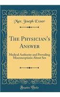 The Physician's Answer: Medical Authority and Prevailing Misconceptions about Sex (Classic Reprint)