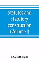 Statutes and statutory construction, including a discussion of legislative powers, constitutional regulations relative to the forms of legislation and to legislative procedure (Volume I)